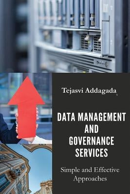 Data Management and Governance Services: Simple and Effective Approaches by Addagada, Tejasvi