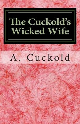 The Cuckold's Wicked Wife by Cuckold, A.