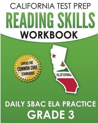 CALIFORNIA TEST PREP Reading Skills Workbook Daily SBAC ELA Practice Grade 3: Preparation for the Smarter Balanced Assessments by Hawas, C.