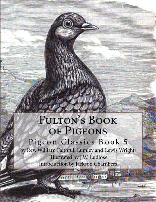 Fulton's Book of Pigeons: Pigeon Classics Book 5 by Wright, Lewis