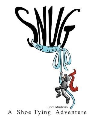 Snug and Tight: A Shoe Tying Adventure by Musheno, Erica