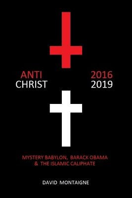 Antichrist 2016-2019: Mystery Babylon, Barack Obama & the Islamic Caliphate by Montaigne, David