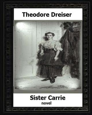 Sister Carrie by: Theodore Dreiser a novel (1900) by Dreiser, Theodore