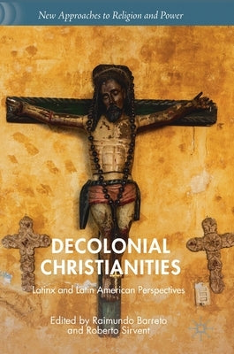 Decolonial Christianities: Latinx and Latin American Perspectives by Barreto, Raimundo