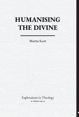 Humanising The Divine by Scott, Martin