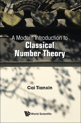 A Modern Introduction to Classical Number Theory by Cai, Tianxin