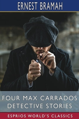 Four Max Carrados Detective Stories (Esprios Classics) by Bramah, Ernest