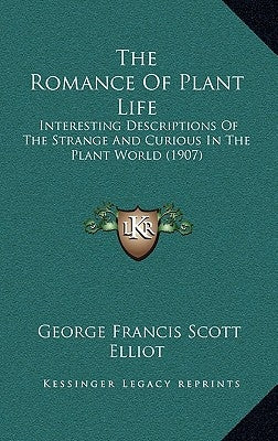 The Romance Of Plant Life: Interesting Descriptions Of The Strange And Curious In The Plant World (1907) by Elliot, George Francis Scott