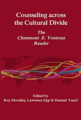 Counseling Across the Cultural Divide: The Clement E. Vontress Reader by Moodley, Roy