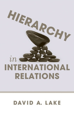 Hierarchy in International Relations by Lake, David A.