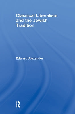 Classical Liberalism and the Jewish Tradition by Alexander, Edward