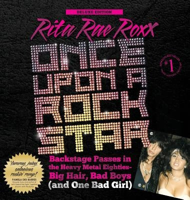 Once Upon a Rock Star: Backstage Passes in the Heavy Metal Eighties - Big Hair, Bad Boys (and One Bad Girl) by Roxx, Rita Rae