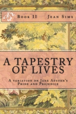 A Tapestry of Lives, Book 2: A Variation on Jane Austen's Pride and Prejudice by Sims, Jean