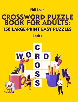 Crossword Puzzle Book for Adults: 150 Large-Print Easy Puzzles (book 4) by Brain, Phil