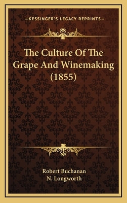 The Culture of the Grape and Winemaking (1855) by Buchanan, Robert