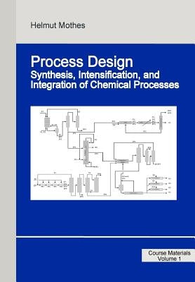 Process Design: Synthesis, Intensification, and Integration of Chemical Processes by Mothes, Helmut