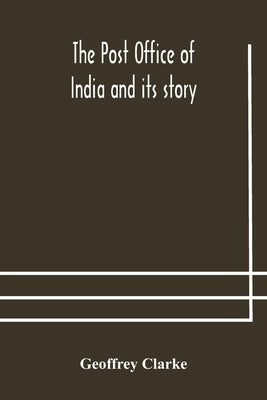 The Post Office of India and its story by Clarke, Geoffrey