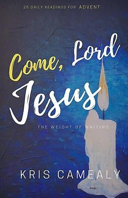 Come, Lord Jesus: The Weight Of Waiting by Hiester, Christine