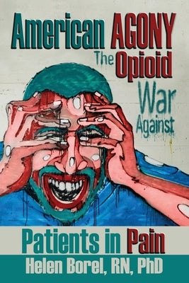 American Agony: The Opioid War Against Patients in Pain by Borel, Helen