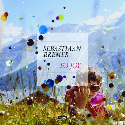 Sebastiaan Bremer: To Joy by Bremer, Sebastiaan