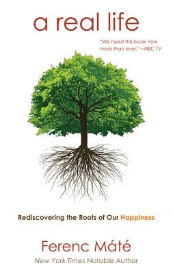 A Real Life: Rediscovering the Roots of Our Happiness by Máté, Ferenc