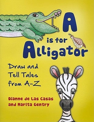 A is for Alligator: Draw and Tell Tales from A-Z by de Las Casas, Dianne