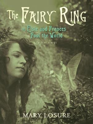 The Fairy Ring: Or Elsie and Frances Fool the World by Losure, Mary