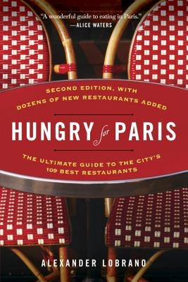 Hungry for Paris: The Ultimate Guide to the City's 109 Best Restaurants by Lobrano, Alexander