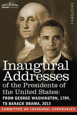 Inaugural Addresses of the Presidents of the United States: From George Washington, 1789, to Barack Obama, 2013 by Committee on Inaugural Ceremonies