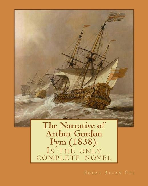The Narrative of Arthur Gordon Pym (1838). By: Edgar Allan Poe: The Narrative of Arthur Gordon Pym of Nantucket (1838) is the only complete novel writ by Poe, Edgar Allan