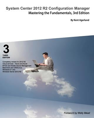 System Center 2012 R2 Configuration Manager: Mastering the Fundamentals by Agerlund, Kent