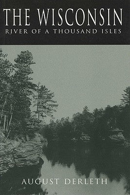 The Wisconsin: River of a Thousand Isles by Derleth, August