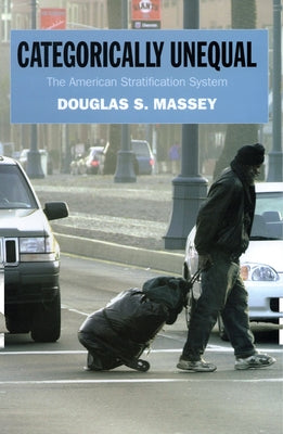 Categorically Unequal: The American Stratification System by Massey, Douglas S.