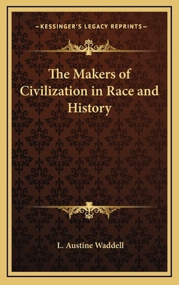 The Makers of Civilization in Race and History by Waddell, L. Austine