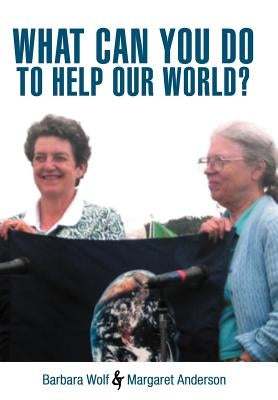 What Can You Do to Help Our World?: Dreams Turned Into Reality by Wolf, Barbara