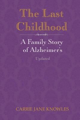 The Last Childhood: A Family Story of Alzheimer's Updated by Knowles, Carrie Jane