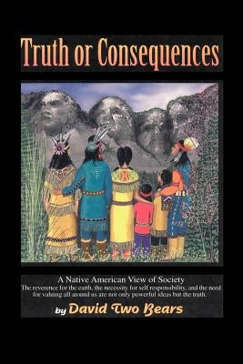 Truth or Consequences: A Native American View of Society by Two Bears, David