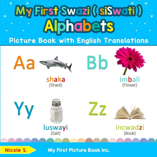 My First Swazi ( siSwati ) Alphabets Picture Book with English Translations: Bilingual Early Learning & Easy Teaching Swazi ( siSwati ) Books for Kids by S, Nicole