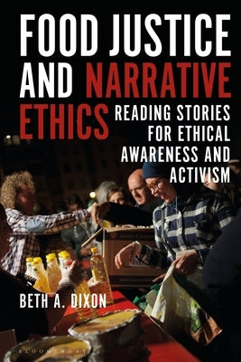 Food Justice and Narrative Ethics: Reading Stories for Ethical Awareness and Activism by Dixon, Beth A.