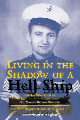 Living in the Shadow of a Hell Ship: The Survival Story of U.S. Marine George Burlage, a WWII Prisoner-Of-War of the Japanesevolume 18 by Burlage, Georgianne
