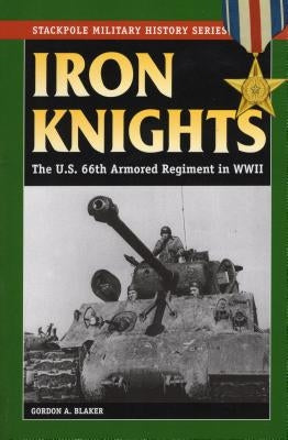 Iron Knights: The U.S. 66th Armored Regiment in World War II by Blaker, Gordon a.