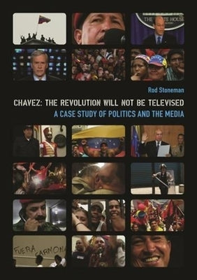 Chavez: The Revolution Will Not Be Televised: A Case Study of Politics and the Media [With DVD] by Stoneman, Rod