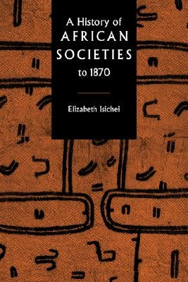 A History of African Societies to 1870 by Isichei, Elizabeth