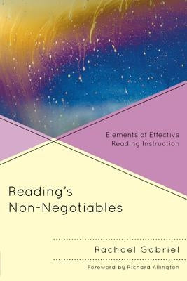 Reading's Non-Negotiables: Elements of Effective Reading Instruction by Gabriel, Rachael