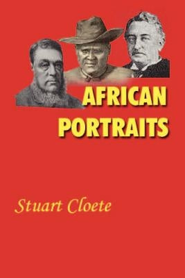 African Portraits: A Biography of Paul Kruger, Cecil Rhodes and Lobengula by Cloete, Stuart