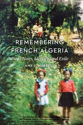 Remembering French Algeria by Hubbell, Amy L.