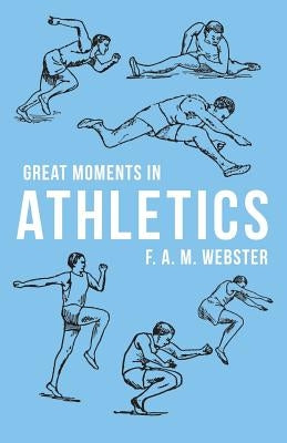 Great Moments in Athletics by Webster, F. A. M.