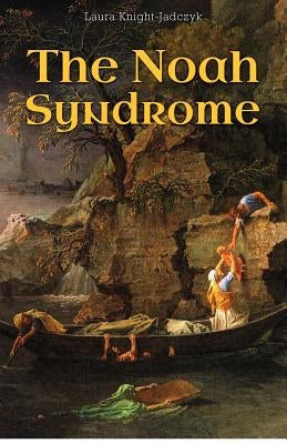 The Noah Syndrome by Knight-Jadczyk, Laura