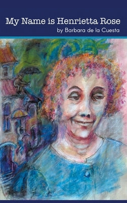 My Name is Henrietta Rose by de la Cuesta, Barbara