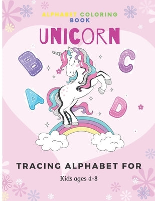 Unicorn Alphabet Coloring Book: Tracing Alphabet for kids ages 4-8 A fun educational Alphabet learning for kids by Lina, Kristi